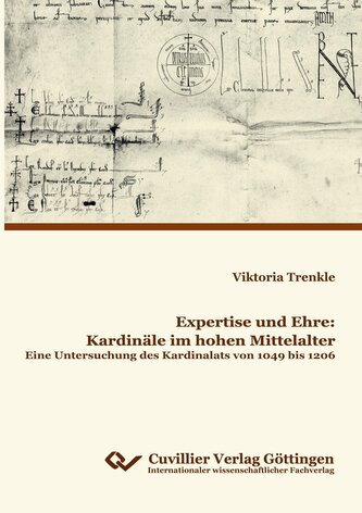 Expertise und Ehre: Kardinäle im hohen Mittelalter. Eine Untersuchung des Kardinalats von 1049 bis 1206