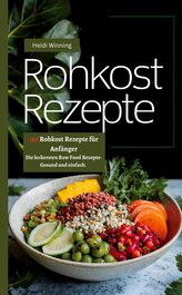 Rohkost Rezeptbuch- 150 Rohkost Rezepte für Anfänger