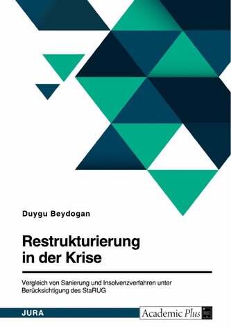 Restrukturierung in der Krise. Vergleich von Sanierung und Insolvenzverfahren unter Berücksichtigung des StaRUG
