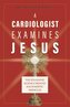 A Cardiologist Examines Jesus