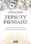 Zepsuty pieniądz. Dlaczego nasz system finansowy..