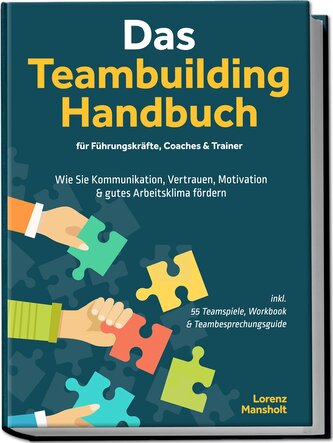 Das Teambuilding Handbuch für Führungskräfte, Coaches & Trainer: Wie Sie Kommunikation, Vertrauen, Motivation & gutes Arbeitskli