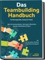 Das Teambuilding Handbuch für Führungskräfte, Coaches & Trainer: Wie Sie Kommunikation, Vertrauen, Motivation & gutes Arbeitskli
