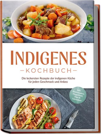 Indigenes Kochbuch: Die leckersten Rezepte der indigenen Küche für jeden Geschmack und Anlass - inkl. Brotrezepten, Fingerfood,