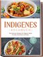 Indigenes Kochbuch: Die leckersten Rezepte der indigenen Küche für jeden Geschmack und Anlass - inkl. Brotrezepten, Fingerfood,
