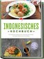 Indonesisches Kochbuch: Die leckersten Rezepte der indonesischen Küche für jeden Geschmack und Anlass - inkl. Suppen, Fingerfood