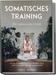 Somatisches Training für zuhause ohne Geräte: Mit nur 3 Übungen täglich zu weniger Stress, Angst, Bauchfett und mehr Wohlbefinde