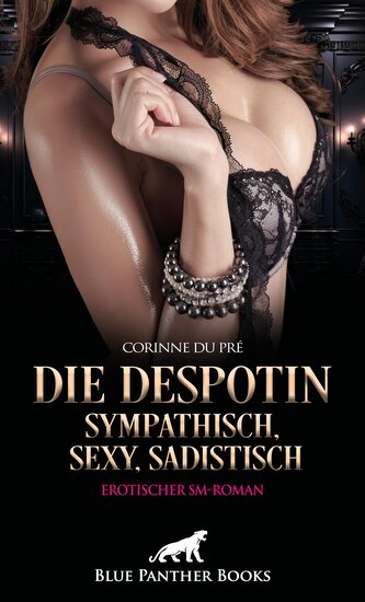 Die Despotin - sympathisch, sexy, sadistisch | Erotischer SM-Roman