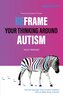 Reframe Your Thinking Around Autism