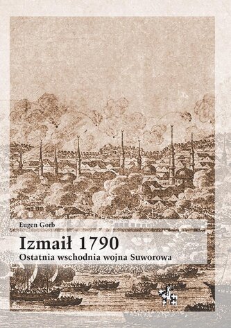 Izmaił 1790. Ostatnia wschodnia wojna Suworowa