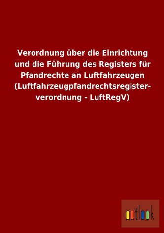 Verordnung über die Einrichtung und die Führung des Registers für Pfandrechte an Luftfahrzeugen (Luftfahrzeugpfandrechtsregister