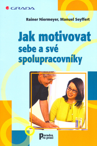 Jak motivovat sebe a své spolupracovníky Jak motivovat sebe a své spolupracovníky
