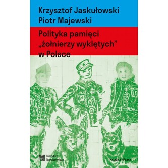 Polityka pamięci "żołnierzy wyklętych" w Polsce. Nacjonalizm autorytarny, hegemonia i emocje