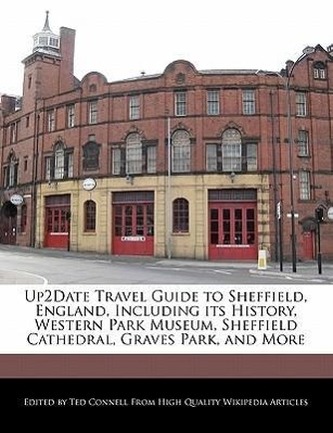 Up2date Travel Guide to Sheffield, England, Including Its History, Western Park Museum, Sheffield Cathedral, Graves Park, and Mo