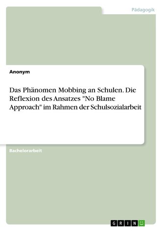 Das Phänomen Mobbing an Schulen. Die Reflexion des Ansatzes \"No Blame Approach\" im Rahmen der Schulsozialarbeit