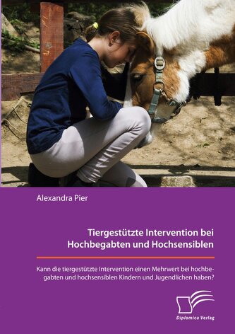 Tiergestützte Intervention bei Hochbegabten und Hochsensiblen. Kann die tiergestützte Intervention einen Mehrwert bei hochbegabt