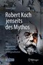 Robert Koch jenseits des Mythos