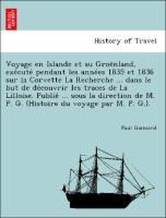 Voyage en Islande et au Groe¨nland, exe´cute´ pendant les anne´es 1835 et 1836 sur la Corvette La Recherche ... dans le but de d