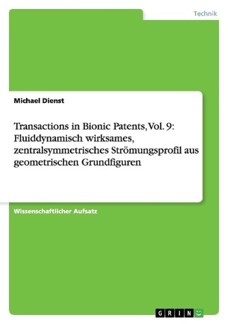 Transactions in Bionic Patents, Vol. 9: Fluiddynamisch wirksames, zentralsymmetrisches Strömungsprofil aus geometrischen Grundfi