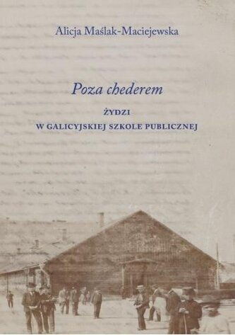Poza chederem. Żydzi w galicyjskiej szkole..