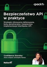 Bezpieczeństwo API w praktyce. Strategie ofensywno-defensywne, testy penetracyjne i bezpieczna imple