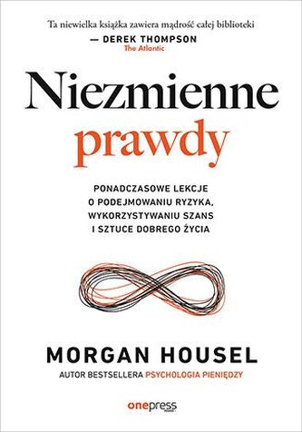 Niezmienne prawdy. Ponadczasowe lekcje o podejmowaniu ryzyka, wykorzystywaniu szans i sztuce dobrego