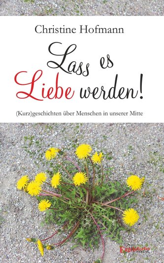 Lass es Liebe werden!