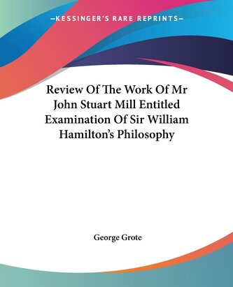 Review Of The Work Of Mr John Stuart Mill Entitled Examination Of Sir William Hamilton's Philosophy