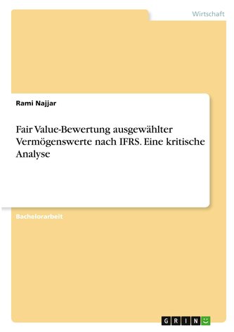 Fair Value-Bewertung ausgewählter Vermögenswerte nach IFRS. Eine kritische Analyse
