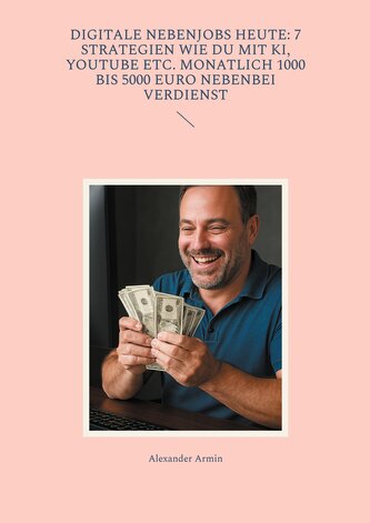 Digitale Nebenjobs heute: 7 Strategien wie du mit KI, YouTube etc. monatlich 1000 bis 5000 Euro nebenbei verdienst