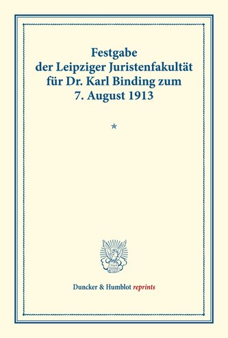 Festgabe der Leipziger Juristenfakultät für Dr. Karl Binding zum 7. August 1913.