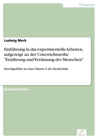 Einführung in das experimentelle Arbeiten, aufgezeigt an der Unterrichtsreihe "Ernährung und Verdauung des Menschen"
