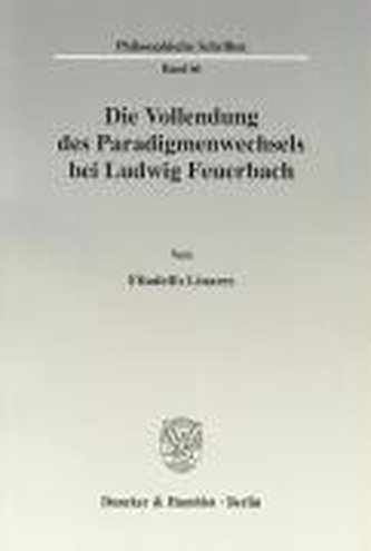 Die Vollendung des Paradigmenwechsels bei Ludwig Feuerbach