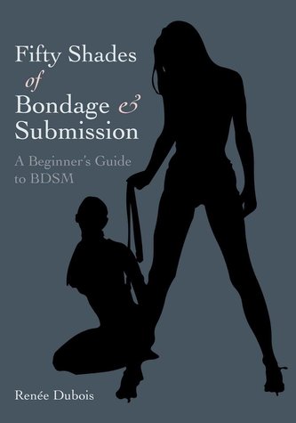 Fifty Shades of Bondage & Submission: A Beginner's Guide to Bdsm