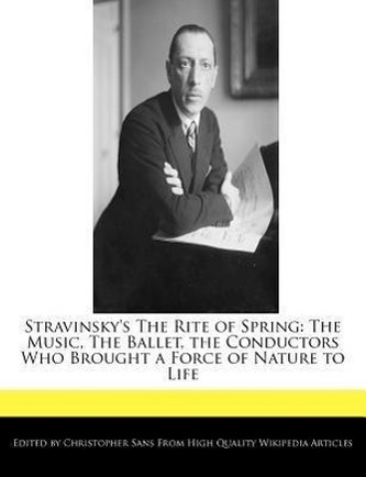 Stravinsky's the Rite of Spring: The Music, the Ballet, the Conductors Who Brought a Force of Nature to Life