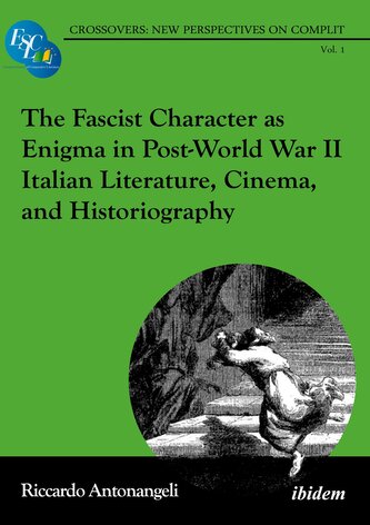 The Fascist Character as Enigma in Post-World War II Italian Literature, Cinema, and Historiography
