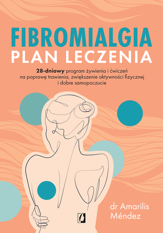 Fibromialgia. Plan leczenia. 28-dniowy program żywienia i ćwiczeń na poprawę trawienia, zwiększenie aktywności fizycznej i