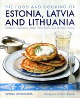 The Food and Cooking of Estonia, Latvia and Lithuania: Traditions, Ingredients, Tastes and Techniques