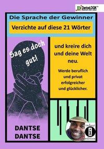 Sag es doch gut ! Die Sprache der Gewinner, verzichte auf diese Wörter und kreiere dich und deine Welt neu und werde beruflich u