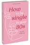 How to be single in your 30s