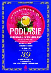 U Pana Boga przy stole. Podlasie. Przewodnik kulinarny po miastach, miasteczkach i siołach. Tom 3