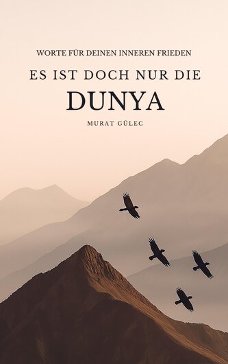 Es ist doch nur die Dunya: Worte für deinen inneren Frieden