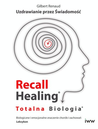 Recall Healing. Totalna Biologia. Uzdrawianie przez świadomość. Biologiczne i emocjonalne znaczenie