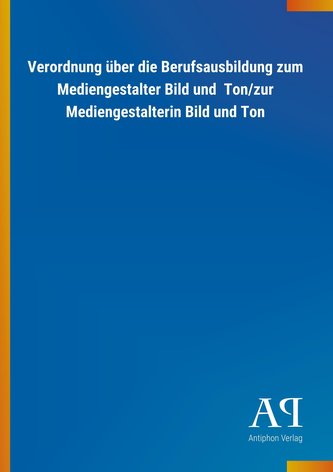Verordnung über die Berufsausbildung zum Mediengestalter Bild und  Ton/zur Mediengestalterin Bild und Ton