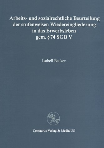 Arbeits- und sozialrechtliche Beurteilung der stufenweisen Wiedereingliederung in das Erwerbsleben gem. § 74 SGBV