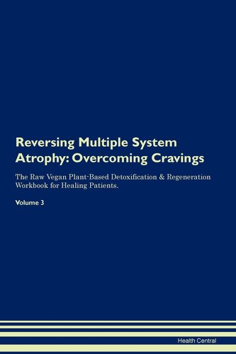Reversing Multiple System Atrophy: Overcoming Cravings The Raw Vegan Plant-Based Detoxification & Regeneration Workbook for Heal