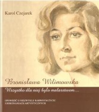 Bronisława Wilimowska. Wszystko dla niej było...