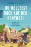 Du wolltest doch auf den Ponyhof!