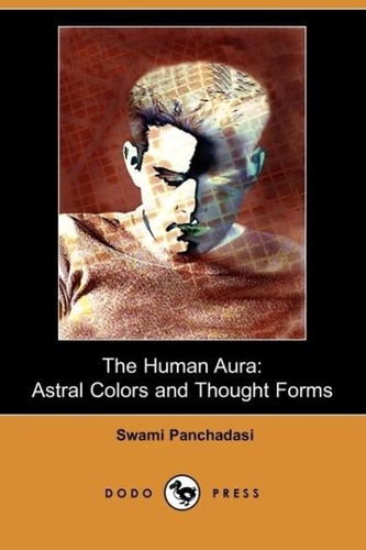 The Human Aura: Astral Colors and Thought Forms (Dodo Press) The Human Aura: Astral Colors and Thought Forms (Dodo Press)