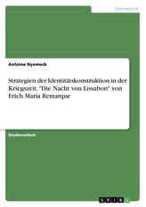 Strategien der Identitätskonstruktion in der Kriegszeit. \"Die Nacht von Lissabon\" von  Erich Maria Remarque